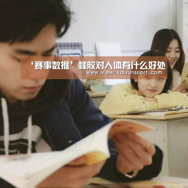 ‘赛事数据’蜂胶对人体有什么好处(图2) 开云官网